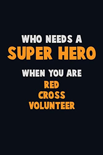 Who Need A Super Hero, When You Are Red Cross Volunteer: 6X9 Career Pride 120 Pages Writing Notebooks