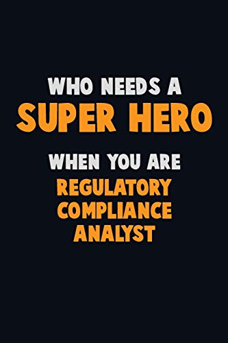 Who Need A Super Hero, When You Are Regulatory Compliance Analyst: 6X9 Career Pride 120 Pages Writing Notebooks