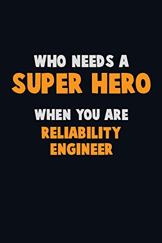 Who Need A Super Hero, When You Are Reliability Engineer: 6X9 Career Pride 120 Pages Writing Notebooks