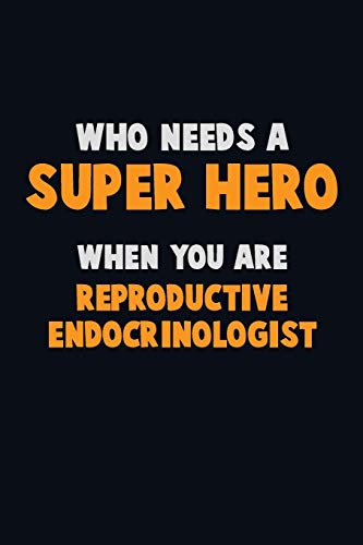 Who Need A Super Hero, When You Are Reproductive Endocrinologist: 6X9 Career Pride 120 Pages Writing Notebooks