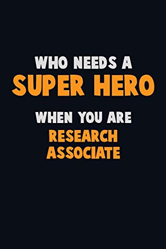 Who Need A Super Hero, When You Are Research Associate: 6X9 Career Pride 120 Pages Writing Notebooks
