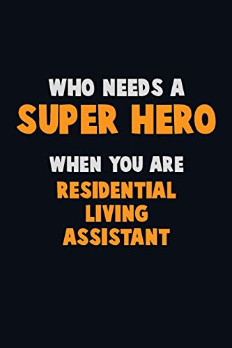 Who Need A Super Hero, When You Are Residential Living Assistant: 6X9 Career Pride 120 Pages Writing Notebooks