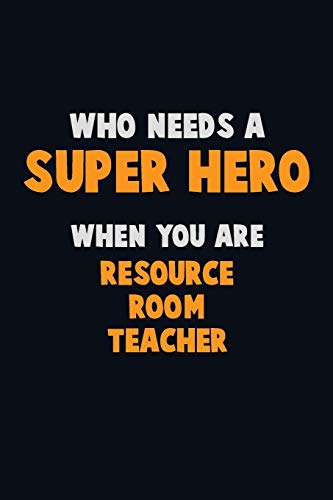 Who Need A Super Hero, When You Are Resource Room Teacher: 6X9 Career Pride 120 Pages Writing Notebooks