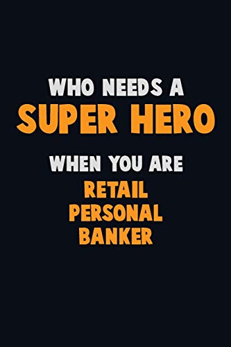 Who Need A Super Hero, When You Are Retail Personal Banker: 6X9 Career Pride 120 Pages Writing Notebooks