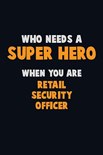 Who Need A Super Hero, When You Are Retail Security Officer: 6X9 Career Pride 120 Pages Writing Notebooks
