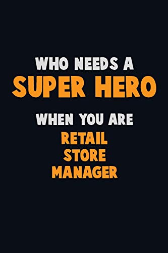 Who Need A Super Hero, When You Are Retail Store Manager: 6X9 Career Pride 120 Pages Writing Notebooks