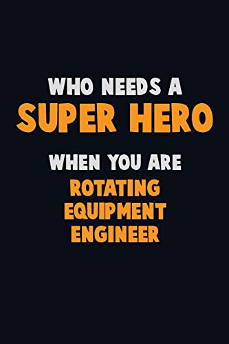 Who Need A Super Hero, When You Are Rotating Equipment Engineer: 6X9 Career Pride 120 Pages Writing Notebooks