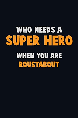 Who Need A Super Hero, When You Are Roustabout: 6X9 Career Pride 120 Pages Writing Notebooks