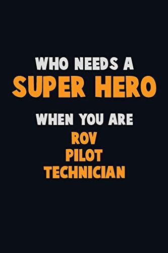 Who Need A Super Hero, When You Are Rov Pilot Technician: 6X9 Career Pride 120 Pages Writing Notebooks