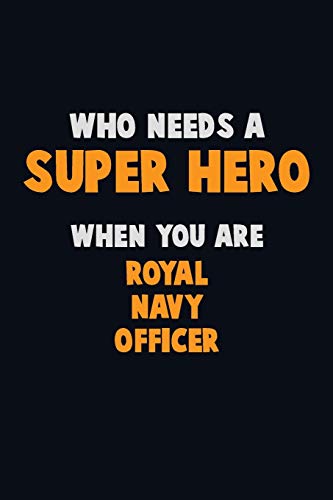 Who Need A Super Hero, When You Are Royal Navy Officer: 6X9 Career Pride 120 Pages Writing Notebooks