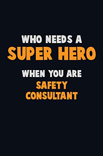 Who Need A Super Hero, When You Are Safety Consultant: 6X9 Career Pride 120 Pages Writing Notebooks