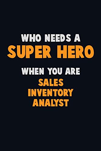 Who Need A Super Hero, When You Are Sales Inventory Analyst: 6X9 Career Pride 120 Pages Writing Notebooks