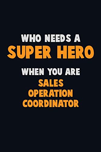 Who Need A Super Hero, When You Are Sales Operation Coordinator: 6X9 Career Pride 120 Pages Writing Notebooks