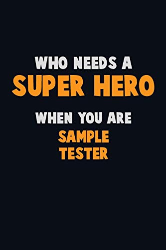 Who Need A Super Hero, When You Are Sample Tester: 6X9 Career Pride 120 Pages Writing Notebooks
