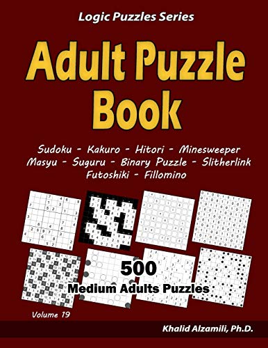 Adult Puzzle Book: 500 Medium Adults Puzzles (Sudoku, Kakuro, Hitori, Minesweeper, Masyu, Suguru, Binary Puzzle, Slitherlink, Futoshiki, Fillomino) (Logic Puzzles Series)