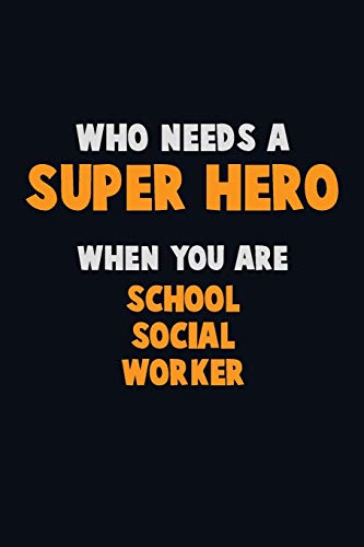 Who Need A Super Hero, When You Are School Social Worker: 6X9 Career Pride 120 Pages Writing Notebooks