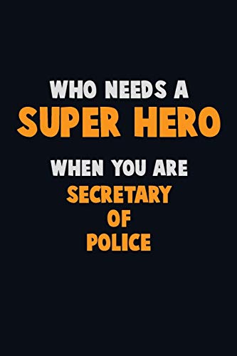 Who Need A Super Hero, When You Are Secretary Of Police: 6X9 Career Pride 120 Pages Writing Notebooks