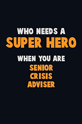 Who Need A Super Hero, When You Are Senior Crisis Adviser: 6X9 Career Pride 120 Pages Writing Notebooks