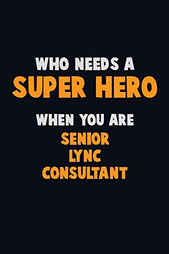 Who Need A Super Hero, When You Are Senior Lync Consultant: 6X9 Career Pride 120 Pages Writing Notebooks