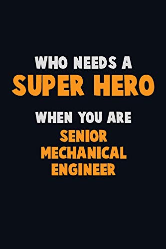 Who Need A Super Hero, When You Are Senior Mechanical Engineer: 6X9 Career Pride 120 Pages Writing Notebooks