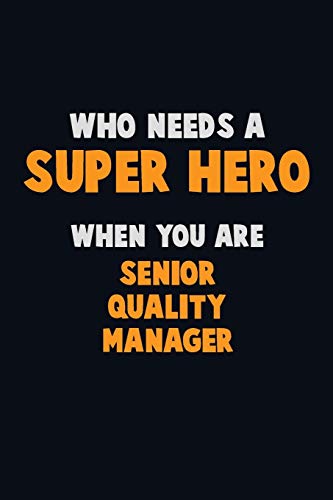 Who Need A Super Hero, When You Are Senior Quality Manager: 6X9 Career Pride 120 Pages Writing Notebooks