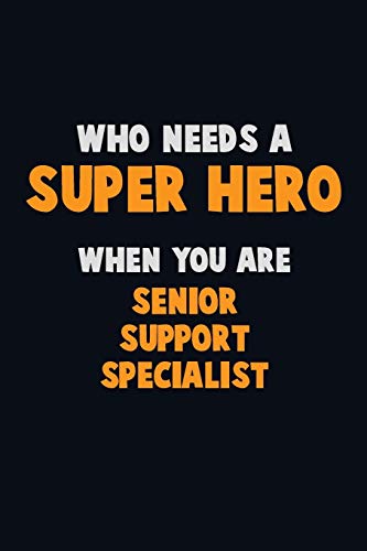 Who Need A Super Hero, When You Are Senior Support Specialist: 6X9 Career Pride 120 Pages Writing Notebooks