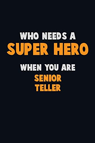 Who Need A Super Hero, When You Are Senior Teller: 6X9 Career Pride 120 Pages Writing Notebooks