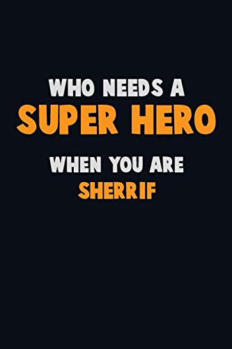 Who Need A Super Hero, When You Are Sherrif: 6X9 Career Pride 120 Pages Writing Notebooks