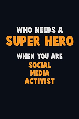 Who Need A Super Hero, When You Are Social Media Activist: 6X9 Career Pride 120 Pages Writing Notebooks