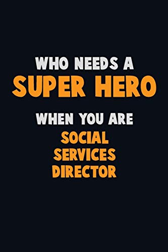 Who Need A Super Hero, When You Are Social Services Director: 6X9 Career Pride 120 Pages Writing Notebooks