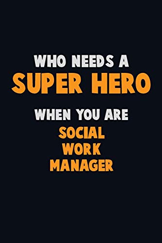 Who Need A Super Hero, When You Are Social Work Manager: 6X9 Career Pride 120 Pages Writing Notebooks