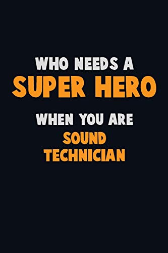 Who Need A Super Hero, When You Are Sound Technician: 6X9 Career Pride 120 Pages Writing Notebooks