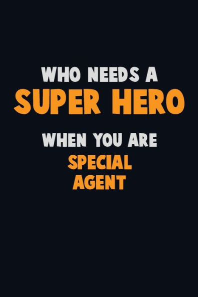 Who Need A Super Hero, When You Are Special Agent : 6X9 Career Pride 120 Pages Writing Notebooks
