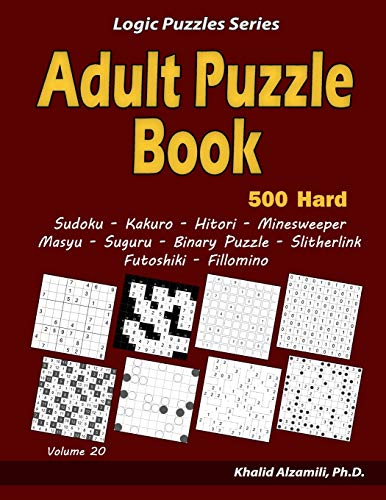 Adult Puzzle Book: 500 Hard Adults Puzzles (Sudoku, Kakuro, Hitori, Minesweeper, Masyu, Suguru, Binary Puzzle, Slitherlink, Futoshiki, Fillomino) (Logic Puzzles Series)