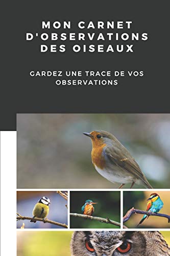 Mon carnet d'observations des oiseaux: Carnet d'observations des oiseaux (French Edition)