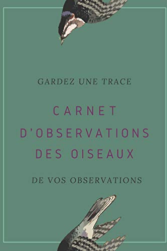 Carnet D'Observations Des Oiseaux: Carnet D'Observations Des Oiseaux (French Edition)
