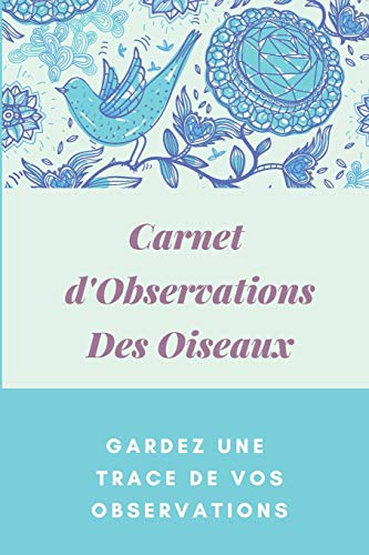 Carnet D'Observations Des Oiseaux: Carnet D'Observations Des Oiseaux (French Edition) - 9781674060101