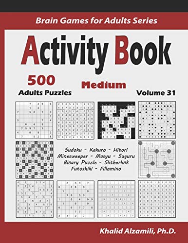 Activity Book: 500 Medium Logic Puzzles (Sudoku, Kakuro, Hitori, Minesweeper, Masyu, Suguru, Binary Puzzle, Slitherlink, Futoshiki, Fillomino) (Brain Games For Adults Series)