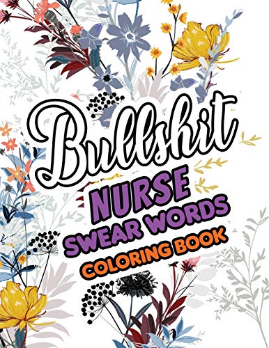 Bullshit Nurse Swear Words Coloring Book: A Sweary Adult Coloring Book for Nurse Relaxation and Art Therapy, a Sweary & Snarky Coloring Book for Nurse Relaxation