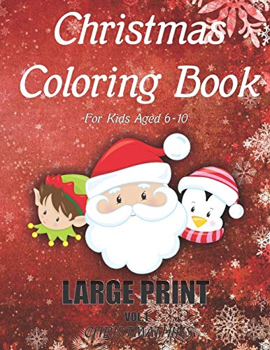 Christmas Coloring Book For Kids Aged 6-10 Large Print (Vol.1): Stress Relief Christmas Holiday Coloring Book For Children Boys And Girls. Includes 50 Beautiful Drawings To Paint