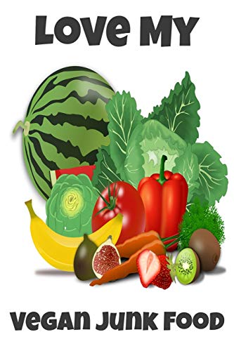 Love My Vegan Junk Food: Sarcastic Vegan Recipe Cookbook For Vegetarians, Raw Food Enthusiast, Vegan Athletes and People Who Love Plant-Based Eating.