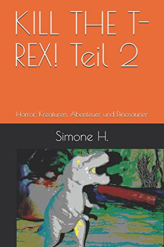 Kill The T-Rex! Teil 2: Horror, Kreaturen, Abenteuer Und Dinosaurier (German Edition)