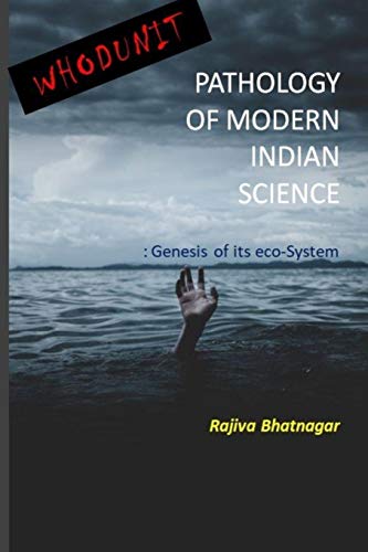 WHODUUNIT-PATHOLOGY OF MODERN INDIAN SCIENCE: GENESIS OF ITS ECO-SYSTEM