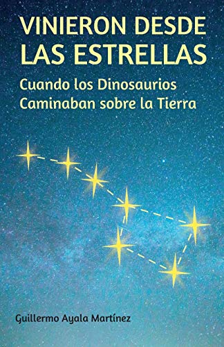 VINIERON DESDE LAS ESTRELLAS: Cuando los Dinosaurios Caminaban sobre la Tierra (Spanish Edition)