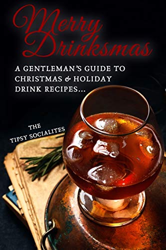A Gentleman’S Guide To Christmas & Holiday Drink Recipes…: Merry Drinksmas!