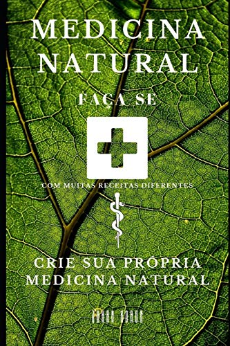 Medicina Natural: Crie sua pr??pria Medicina Natural (Portuguese Edition)
