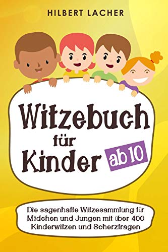 Witzebuch für Kinder ab 10 Jahren: Die sagenhafte Witzesammlung für Madchen und Jungen mit über 400 Kinderwitzen und Scherzfragen - zum Vorlesen üben, auswendig lernen und totlachen! (German Edition)