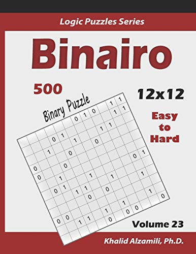 Binairo (Binary Puzzle): 500 Easy to Hard (12x12) : Keep Your Brain Young (Logic Puzzles Series)