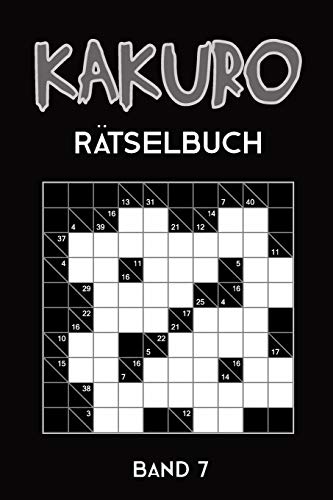 Kakuro Ratselbuch Band 7: Kreuzsummen Ratselheft mit 200 Ratseln und L??sung, Puzzle (German Edition)