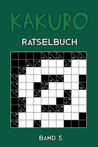 Kakuro Ratselbuch Band 5: Kreuzsummen Ratselheft mit 200 Ratseln und L??sung, Puzzle (German Edition)